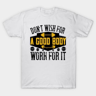 Don't wish for a good body - Fitness - Sport - Healthy T-Shirt